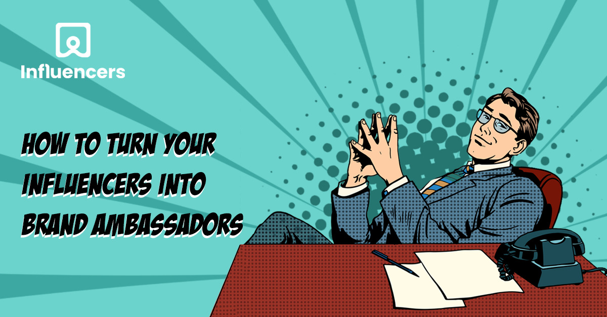 Turn Your Influencers Into Brand Ambassadors!